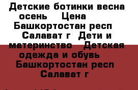 Детские ботинки весна/осень  › Цена ­ 700 - Башкортостан респ., Салават г. Дети и материнство » Детская одежда и обувь   . Башкортостан респ.,Салават г.